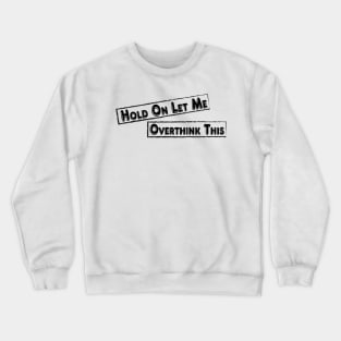 Hold On Let Me Overthink This Crewneck Sweatshirt